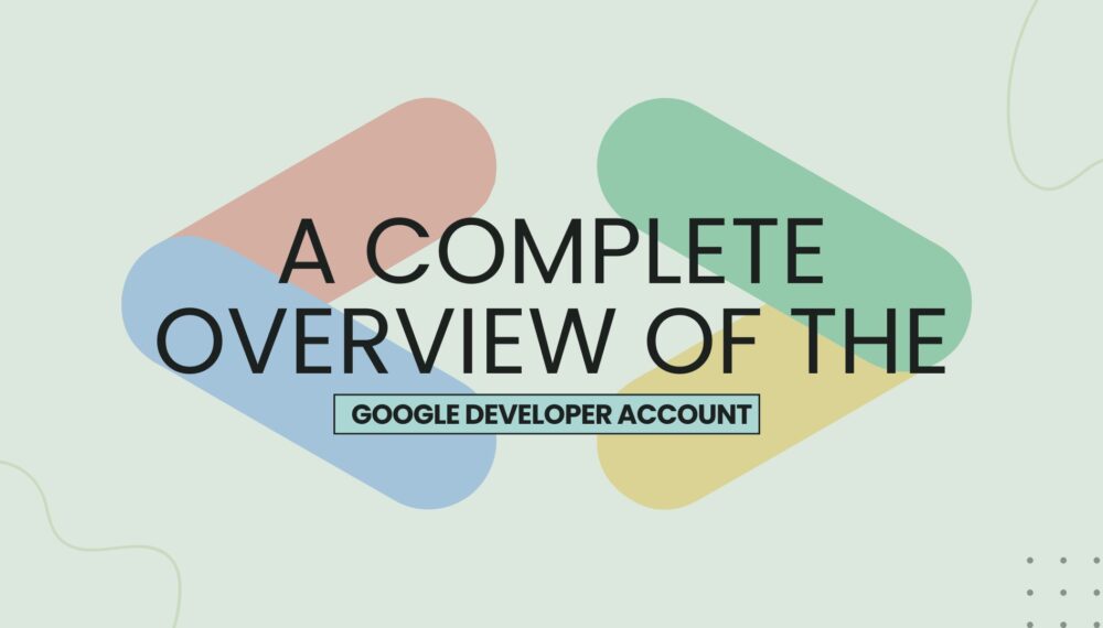 A Complete Overview of the Google Developer Account: Procedures and Costs