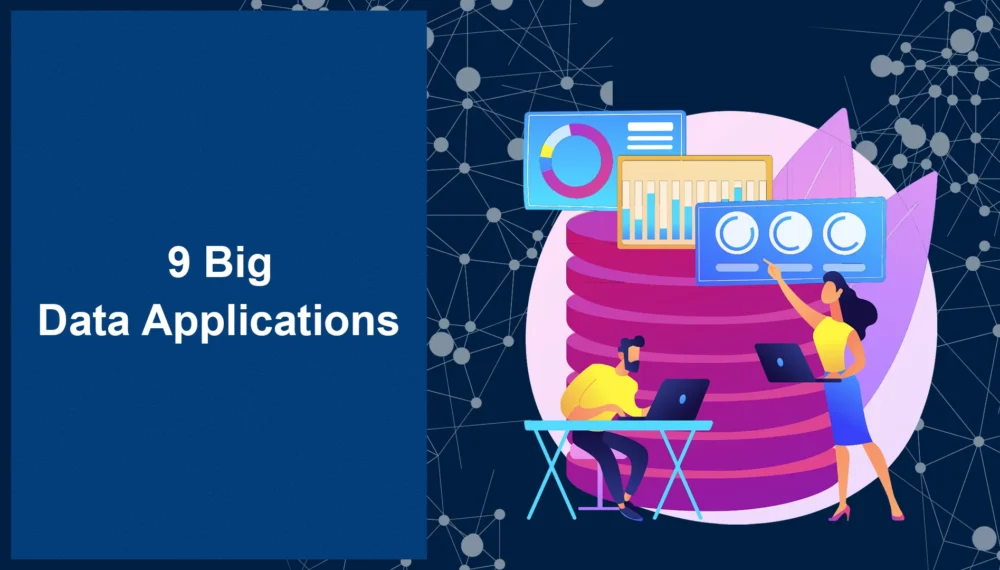 9 Big Data Applications: How Businesses Employ Big Data?