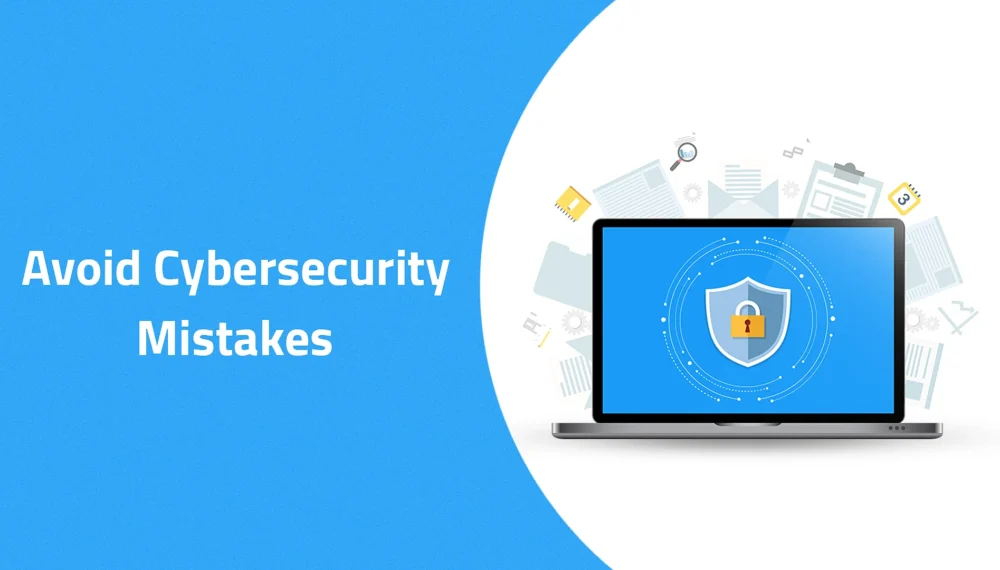 Avoid Cybersecurity Mistakes: Protect Your Business Now!