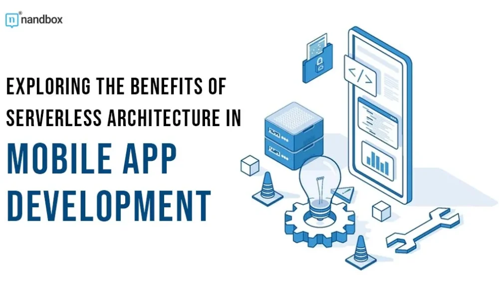 Exploring the Benefits of Serverless Architecture in Mobile App Development