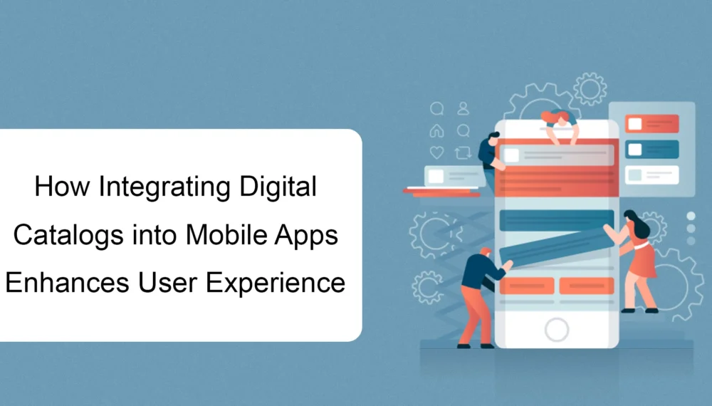 How Integrating Digital Catalogs into Mobile Apps Enhances User Experience
