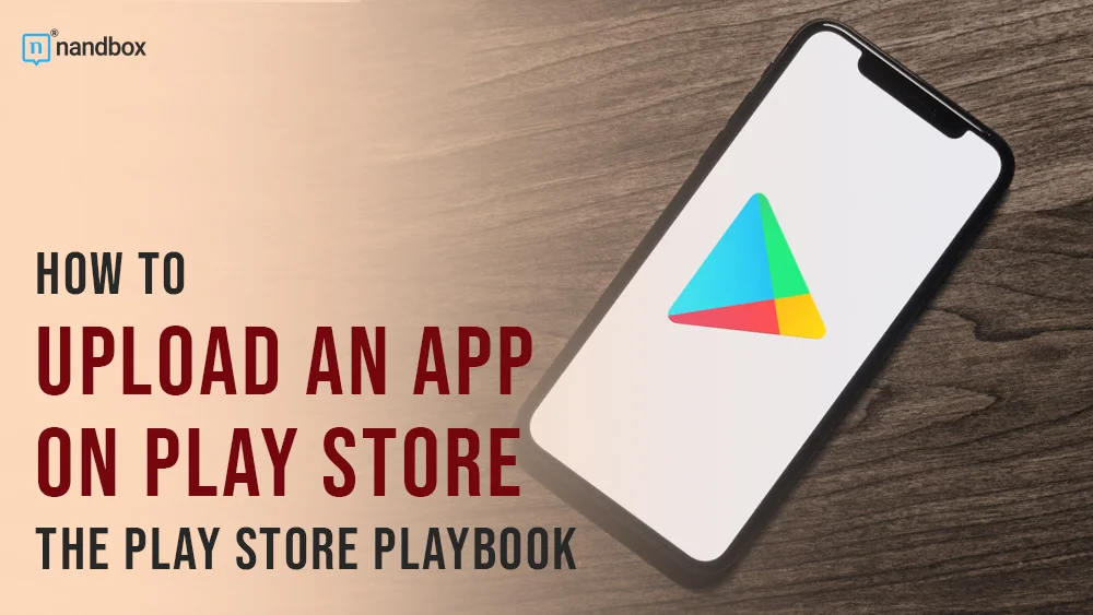 How to Upload an App on Play Store The Play Store Playbook