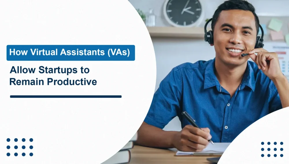 How Virtual Assistants (VAs) Allow Startups to Remain Productive