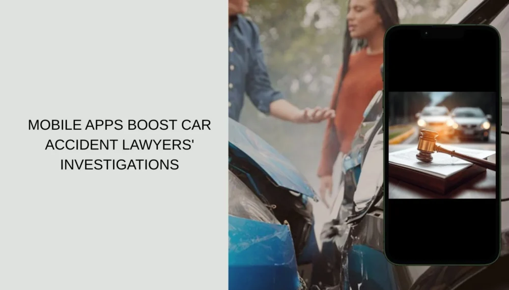 Mobile Apps Boost Car Accident Lawyers’ Investigations