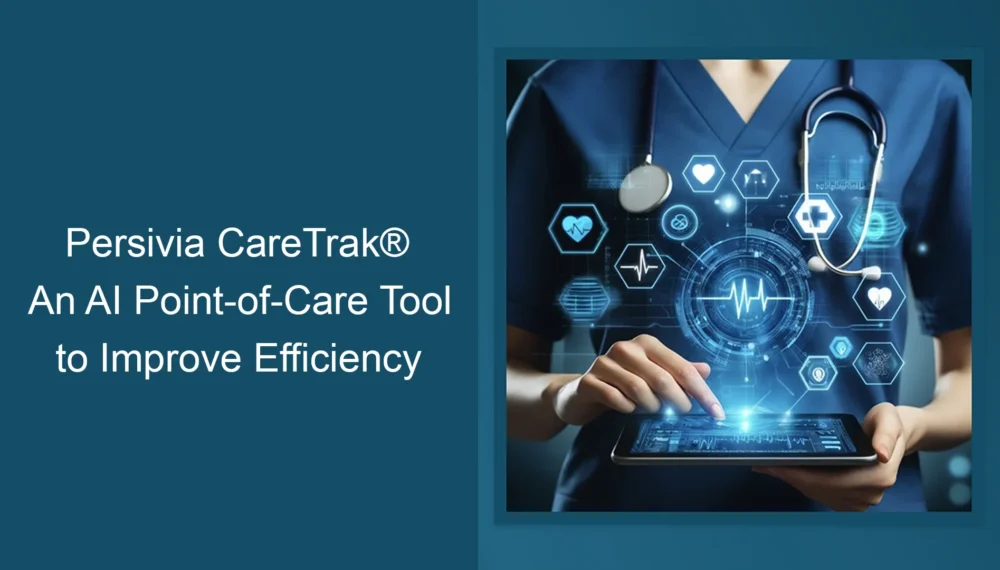 Persivia CareTrak®: An AI Point-of-Care Tool to Improve Efficiency