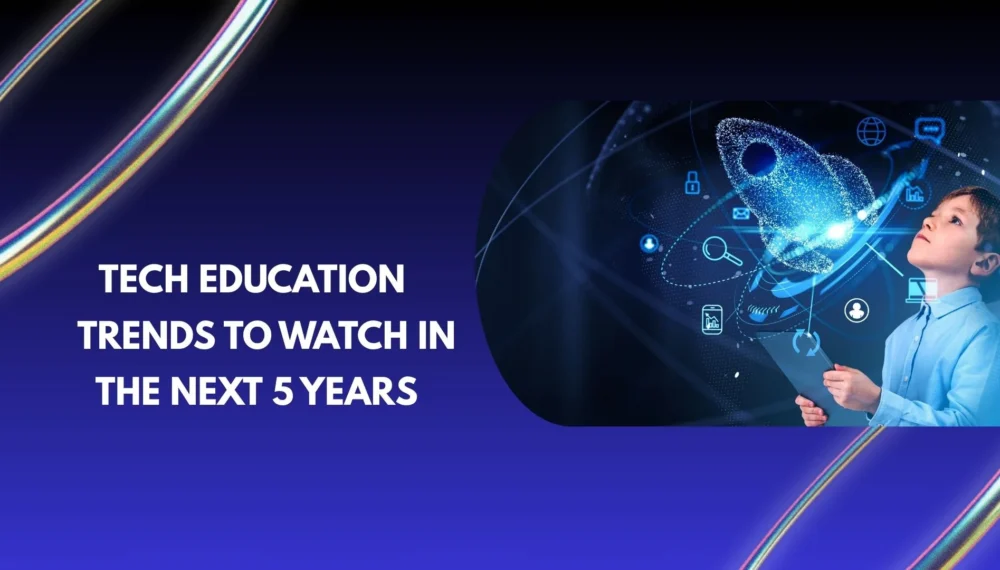 Tech Education Trends to Watch in the Next 5 Years