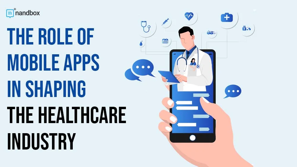 The Role of Mobile Apps in Shaping The Healthcare Industry
