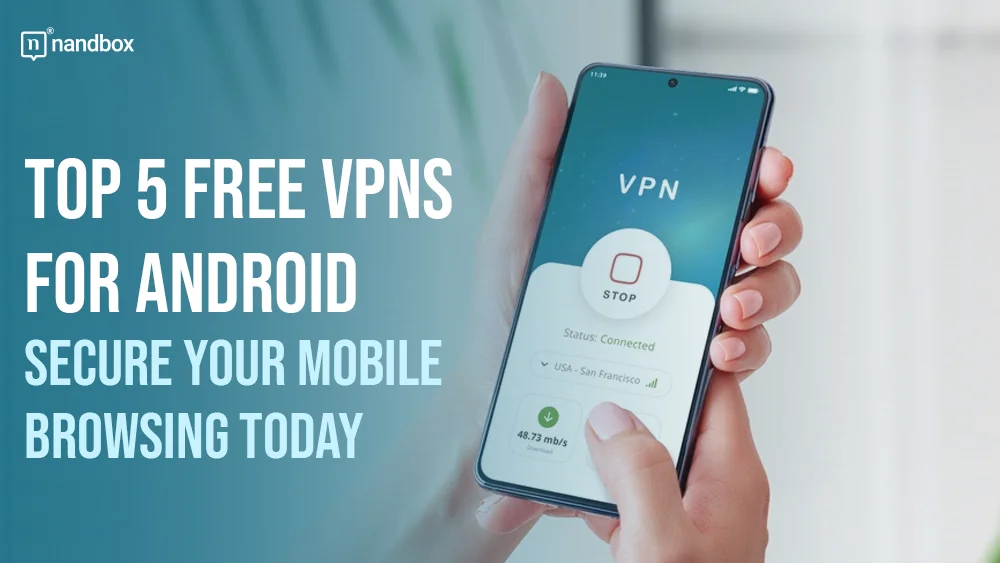 Top 5 Free VPNs for Android Secure Your Mobile Browsing Today