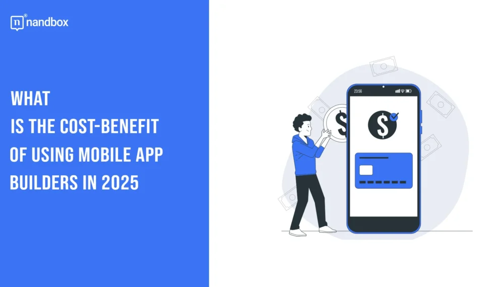 What is the Cost-Benefit of Using Mobile App Builders in 2025? 